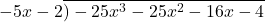 \[-5x - 2 \overline{) -25x^3 - 25x^2 - 16x - 4}\]