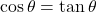 \cos \theta = \tan \theta