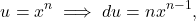 \begin{equation*} u = x^n \implies du = nx^{n-1},\end{equation*}