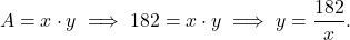 \begin{equation*} A = x \cdot y \implies 182 = x \cdot y \implies y = \frac{182}{x}.\end{equation*}