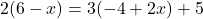 2(6-x) = 3(-4 + 2x) + 5