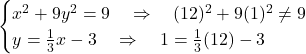 \[\begin{cases} x^2 + 9y^2 = 9 \quad \Rightarrow \quad (12)^2 + 9(1)^2 \ne 9 \\ y = \frac{1}{3}x - 3 \quad \Rightarrow \quad 1 = \frac{1}{3}(12) - 3 \end{cases}\]