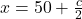 x = 50 + \frac{c}{2}