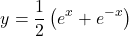 \begin{equation*} y = \frac{1}{2}\left(e^x + e^{-x} \right) \end{equation*}