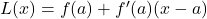 L(x) = f(a) + f'(a)(x-a)