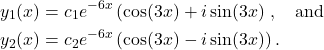 \begin{align*} y_1(x) & = c_1e^{-6x} \left(\cos(3x) + i \sin(3x) \right, \quad \text{and} \\ y_2(x) & = c_2e^{-6x} \left(\cos(3x) - i \sin(3x) \right). \end{align*}