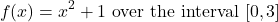 \[f(x) = x^2 + 1 \ \text{over the interval} \ [0,3]\]