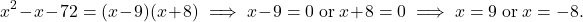 \[x^2 - x - 72 = ( x-9)(x + 8) \implies x - 9 = 0 \ \text{or} \ x + 8 = 0 \implies x = 9 \ \text{or} \ x = -8.\]