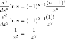 \begin{align*} \frac{d^n}{dx^n} \ln x & = (-1)^{n-1} \frac{(n-1)!}{x^n} \\ \frac{d^2}{dx^2} \ln x & = (-1)^{2-1} \frac{(1)!}{x^2} \\ -\frac{1}{x^2} & = - \frac{1}{x^2}.\end{align*}