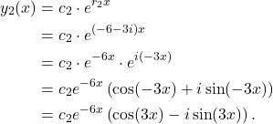 \begin{align*}y_2(x) & = c_2 \cdot e^{r_2 x} \\ & = c_2 \cdot e^{(-6-3i)x} \\ & = c_2 \cdot e^{-6x} \cdot e^{i(-3x)} \\ & = c_2 e^{-6x}\left( \cos(-3x) + i \sin(-3x)\right) \\ & = c_2e^{-6x} \left( \cos(3x) - i \sin(3x)\right). \end{align*}