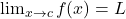 \lim_{x \to c} f(x) = L