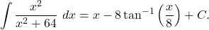 \begin{equation*}\int \frac{x^2}{x^2 + 64} \ dx  = x - 8\tan^{-1}\left( \frac{x}{8}\right)+C. \end{equation*}