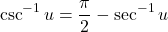 \begin{equation*} \csc^{-1} u = \frac{\pi}{2} - \sec^{-1}u\end{equation*}