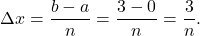 \[\Delta x = \frac{b-a}{n} = \frac{3-0}{n} = \frac{3}{n}.\]