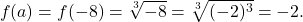 \begin{equation*} f(a) = f(-8) = \sqrt[3]{-8} = \sqrt[3]{(-2)^3} = -2. \end{equation*}