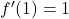 f'(1)=1