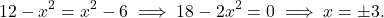 \begin{equation*} 12-x^2 = x^2 - 6 \implies 18 - 2x^2 = 0 \implies x = \pm 3.\end{equation*}