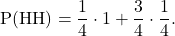 \begin{equation*} \text{P(HH)} = \frac{1}{4} \cdot 1 + \frac{3}{4} \cdot \frac{1}{4}.\end{equation*}