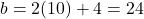 b = 2(10) + 4 = 24