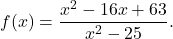 \[f(x) = \frac{x^2 - 16x + 63}{x^2 - 25}.\]