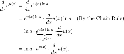 \begin{align*} \frac{d}{dx}a^{u(x)} & = \frac{d}{dx}e^{u(x) \ln a} \\ & = e^{u(x) \ln a} \cdot \frac{d}{dx} u(x) \ln a \quad \text{(By the Chain Rule)} \\ & =\ln a \cdot \underbrace{e^{u(x) \ln a}}_{= a^{u(x)}} \cdot \frac{d}{dx} u(x) \\ & = \ln a \cdot a^{u(x)} \cdot \frac{d}{dx} u(x). \end{align*}