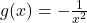 g(x) = -\frac{1}{x^2}