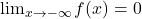 \lim_{x \to - \infty} f(x)  = 0