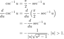 \begin{align*} \csc^{-1} u & = \frac{\pi}{2} - \sec^{-1}u \\ \frac{d}{du} \csc^{-1} u & = \frac{d}{du} \left( \frac{\pi}{2} - \sec^{-1} u \right) \\ & = - \frac{d}{du} \sec^{-1} u \\ & = - \frac{1}{|u| \sqrt{u^2-1}} , \ |u| > 1. \end{align*}