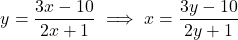 \[y = \frac{3x -10}{2x + 1} \implies x & = \frac{3y - 10}{2y + 1}\]