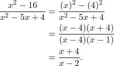 \begin{align*}\frac{x^2 - 16}{x^2 - 5x + 4} & = \frac{(x)^2 - (4)^2}{x^2 - 5x + 4} \\ & = \frac{(x-4)(x+4)}{(x-4)(x-1)} \\ & = \frac{x+4}{x-2}.\end{align*}