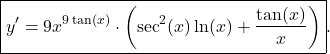 \begin{equation*} \boxed{y' = 9x^{9\tan(x)} \cdot \left( \sec^2(x) \ln(x) + \frac{\tan(x)}{x}\right)}.\end{equation*}