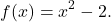 \begin{equation*}  f(x) = x^2 - 2 .\end{equation*}