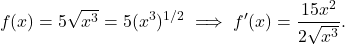 \begin{equation*} f(x) = 5\sqrt{x^3} = 5 (x^3)^{1/2} \implies f'(x) = \frac{15x^2}{2\sqrt{x^3}}. \end{equation*}