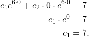 \begin{align*} c_1e^{6 \cdot 0} + c_2 \cdot 0 \cdot e^{6 \cdot 0} & = 7 \\ c_1 \cdot e^0 & = 7 \\ c_1 & = 7. \end{align*}