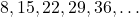 8, 15, 22, 29, 36, \dots