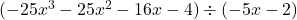 (-25x^3 - 25x^2 - 16x - 4) \div (-5x - 2)