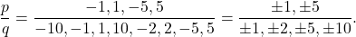 \[\frac{p}{q} = \frac{-1, 1, -5, 5}{-10, -1, 1, 10, -2,2,-5,5} = \frac{\pm 1, \pm 5}{\pm 1, \pm 2, \pm 5, \pm 10}.\]