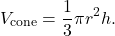 \begin{equation*} V_{\text{cone}} = \frac{1}{3} \pi r^2 h.\end{equation*}