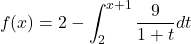 \begin{equation*} f(x) = 2 - \int_{2}^{x+1} \frac{9}{1+t}dt \end{equation*}