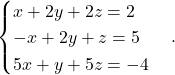 \begin{equation*} \begin{cases} x + 2y + 2z  = 2 \\ -x + 2y + z  = 5 \\ 5x + y + 5z = -4\end{cases}.\end{equation*}