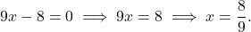 \[9x - 8 = 0 \implies 9x = 8 \implies x  = \frac{8}{9}.\]