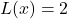 \begin{equation*} L(x) = 2 \end{equation*}