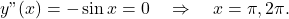 \[y"(x) = -\sin x = 0 \quad \Rightarrow \quad x = \pi, 2\pi.\]