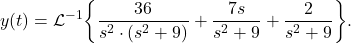 \begin{equation*} y(t) = \mathcal{L}^{-1}\bigg\{\frac{36}{s^2 \cdot (s^2+9)} + \frac{7s}{s^2+9} + \frac{2}{s^2+9} \bigg\}.\end{equation*}