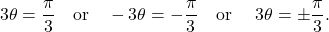 \begin{equation*} 3 \theta = \frac{\pi}{3} \quad \text{or} \quad -3\theta = - \frac{\pi}{3} \quad \text{or } \quad 3 \theta = \pm \frac{\pi}{3}. \end{equation*}