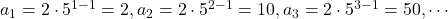 a_1 = 2 \cdot 5^{1-1} = 2, a_2 = 2 \cdot 5^{2-1} = 10, a_3 = 2 \cdot 5^{3-1} =50, \cdots