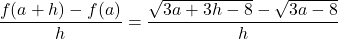 \begin{align*}\frac{f(a+h) - f(a)}{h} & = \frac{ \sqrt{3a + 3h - 8} - \sqrt{3a - 8}}{h} \end{align*}