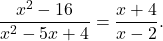 \begin{equation*} \frac{x^2 - 16}{x^2 - 5x + 4} = \frac{x+4}{x-2}.\end{equation*}