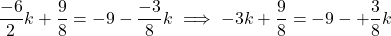 \[\frac{-6}{2}k + \frac{9}{8} = -9 - \frac{-3}{8}k \implies -3k + \frac{9}{8} = -9 -+\frac{3}{8}k\]