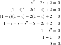 \begin{align*} z^2 - 2z + 2 & = 0 \\ (1-i)^2 - 2(1-i) + 2 & = 0 \\ (1-i)(1-i) - 2(1-i) + 2 & = 0 \\ 1 - i - i + i^2 -2 +2i + 2 & = 0 \\ 1 + i^2 & = 0 \\ 1 - 1 & = 0 \\ 0 & = 0. \end{align*}